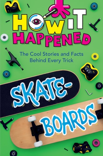 How It Happened! Skateboards: The Cool Stories And Facts Behind Every Trick