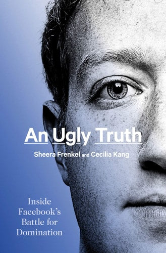 An Ugly Truth: Inside Facebook'S Battle For Domination