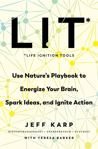 Lit: Life Ignition Tools: Use Nature'S Playbook To Energize Your Brain, Spark Ideas, And Ignite Action