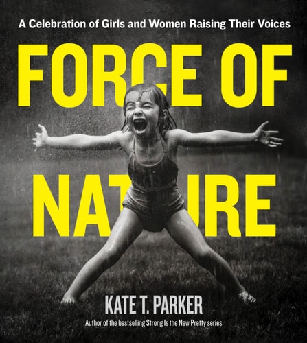 Force Of Nature: A Celebration Of Girls And Women Raising Their Voices