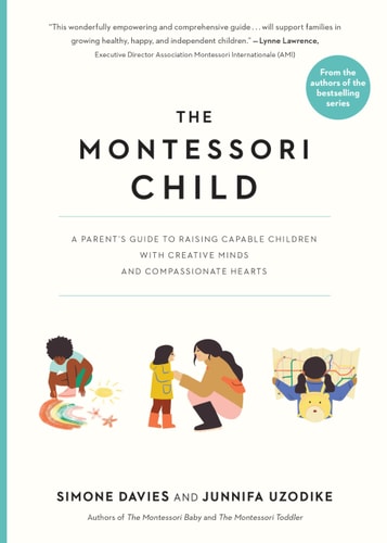 The Montessori Child: A Parent'S Guide To Raising Capable Children With Creative Minds And Compassionate Hearts (The Parents' Guide To Montessori, 3)