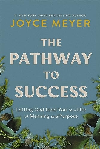 The Pathway To Success: Letting God Lead You To A Life Of Meaning And Purpose
