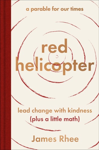 Red Helicopter―A Parable For Our Times: Lead Change With Kindness (Plus A Little Math)