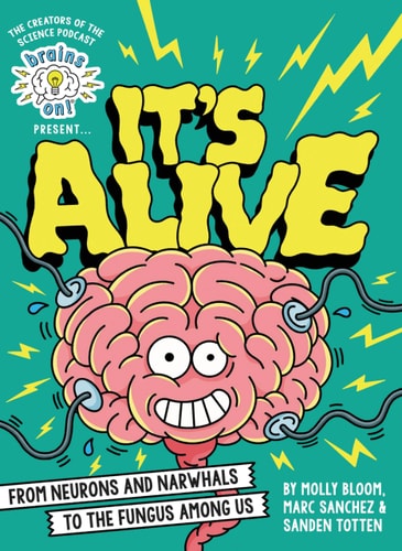 Brains On! Presents...It'S Alive: From Neurons And Narwhals To The Fungus Among Us