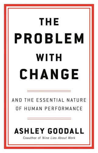 The Problem With Change: And The Essential Nature Of Human Performance