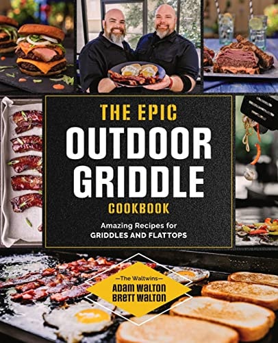 The Epic Outdoor Griddle Cookbook: Amazing Recipes For Griddles And Flattops