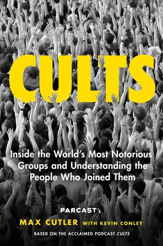 Cults: Inside The World'S Most Notorious Groups And Understanding The People Who Joined Them
