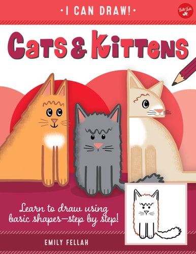 Cats & Kittens: Learn To Draw Using Basic Shapes-Step By Step! (Volume 3) (I Can Draw, 3)
