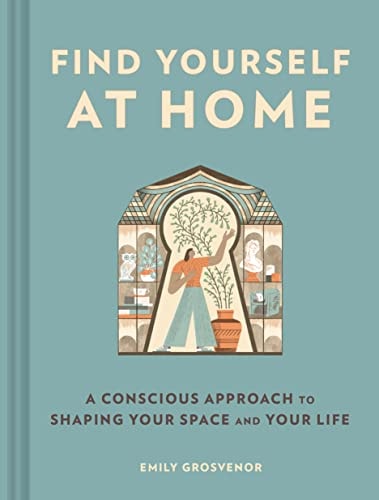 Find Yourself At Home: A Conscious Approach To Shaping Your Space And Your Life (-)
