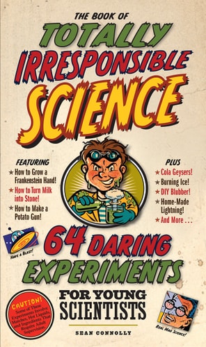 The Book Of Totally Irresponsible Science: 64 Daring Experiments For Young Scientists