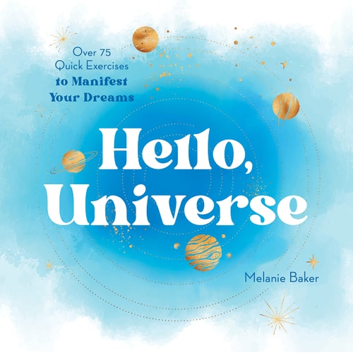 Hello, Universe: Over 75 Quick Exercises To Manifest Your Dreams