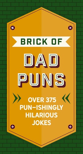 The Brick Of Dad Puns: Over 200 Pun-Ishingly Hilarious Jokes