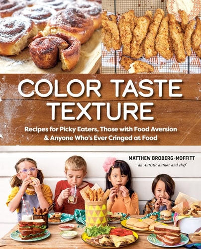 Color Taste Texture: Recipes For Picky Eaters, Those With Food Aversion, And Anyone Who'S Ever Cringed At Food