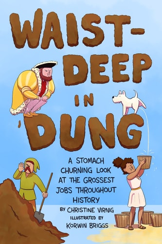 Waist-Deep In Dung: A Stomach-Churning Look At The Grossest Jobs Throughout History (Dung For Dinner, 2)