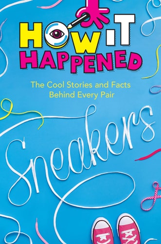 How It Happened! Sneakers: The Cool Stories And Facts Behind Every Pair