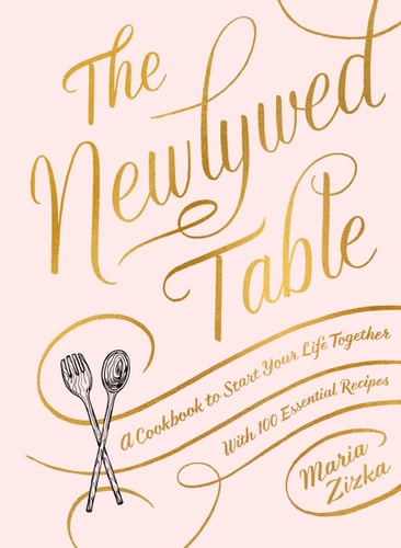 The Newlywed Table: A Cookbook To Start Your Life Together