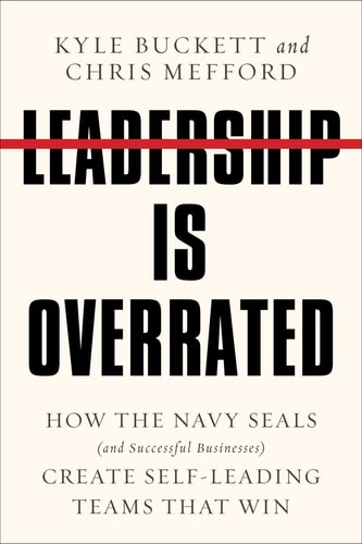 Leadership Is Overrated: How The Navy Seals (And Successful Businesses) Create Self-Leading Teams That Win