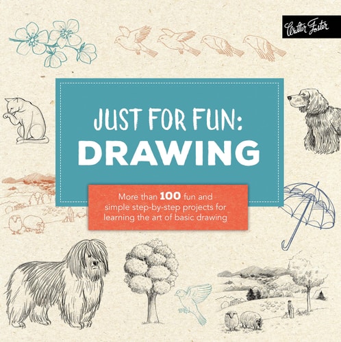 Just For Fun: Drawing: More Than 100 Fun And Simple Step-By-Step Projects For Learning The Art Of Basic Drawing