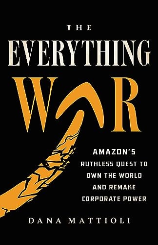 The Everything War: Amazon'S Ruthless Quest To Own The World And Remake Corporate Power