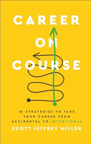 Career On Course: 10 Strategies To Take Your Career From Accidental To Intentional