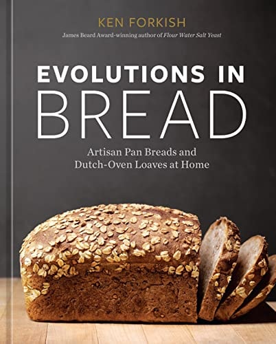 Evolutions In Bread: Artisan Pan Breads And Dutch-Oven Loaves At Home [A Baking Book]