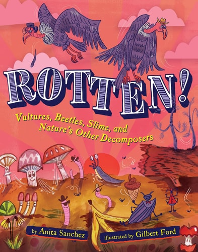 Rotten!: Vultures, Beetles, Slime, And Nature'S Other Decomposers