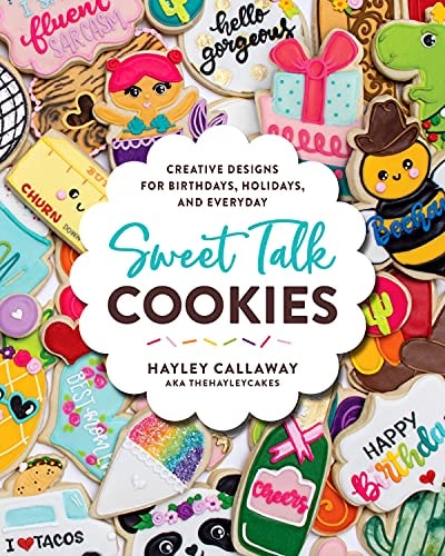 Sweet Talk Cookies: Creative Designs For Birthdays, Holidays, And Everyday