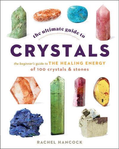 The Ultimate Guide To Crystals: The Beginner'S Guide To The Healing Energy Of 100 Crystals And Stones (Volume 16) (The Ultimate Guide To..., 16)