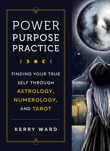 Power, Purpose, Practice: Finding Your True Self Through Astrology, Numerology, And Tarot