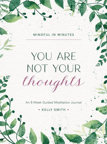 Mindful In Minutes: You Are Not Your Thoughts: An 8-Week Guided Meditation Journal