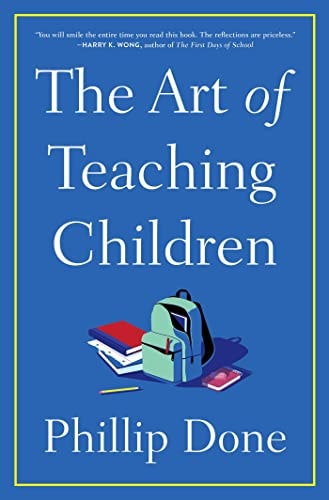 The Art Of Teaching Children: All I Learned From A Lifetime In The Classroom
