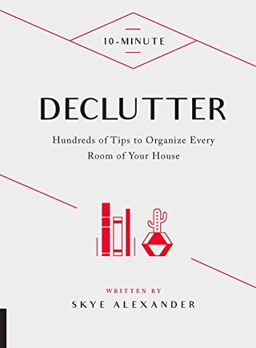 10-Minute Declutter: Hundreds Of Tips To Organize Every Room Of Your House