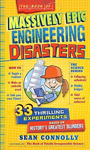 The Book Of Massively Epic Engineering Disasters: 33 Thrilling Experiments Based On History'S Greatest Blunders (Irresponsible Science)