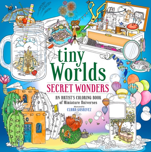 Tiny Worlds: Secret Wonders: An Artist'S Coloring Book Of Miniature Universes