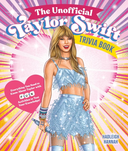 The Unofficial Taylor Swift Trivia Book: Everything You Need To Know About Taylor With Fun Quizzes And Activities To Test Your Knowledge!