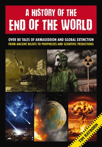 A History Of The End Of The World: Over 75 Tales Of Armageddon And Global Extinction From Ancient Beliefs To Prophecies And Scientific Predictions
