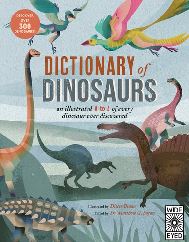 Dictionary Of Dinosaurs: An Illustrated A To Z Of Every Dinosaur Ever Discovered - Discover Over 300 Dinosaurs!