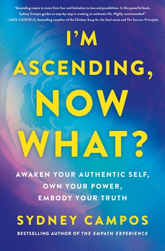 I'M Ascending, Now What?: Awaken Your Authentic Self, Own Your Power, Embody Your Truth