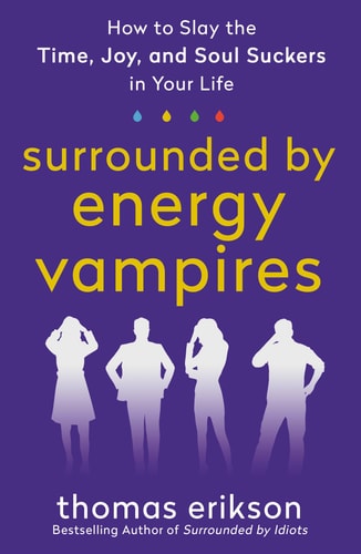 Surrounded By Energy Vampires: How To Slay The Time, Joy, And Soul Suckers In Your Life (The Surrounded By Idiots Series)